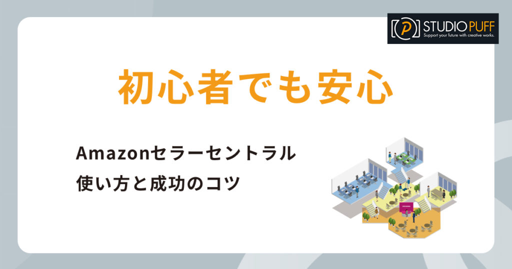 初心者でも安心！Amazonセラーセントラルの使い方と成功のコツ